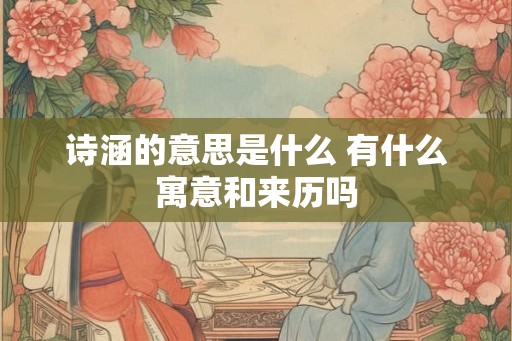 诗涵的意思是什么 有什么寓意和来历吗