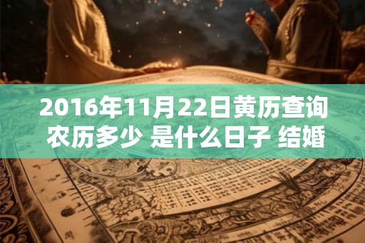 2016年11月22日黄历查询 农历多少 是什么日子 结婚吉时