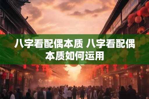 八字看配偶本质 八字看配偶本质如何运用