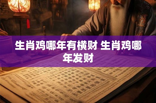 生肖鸡哪年有横财 生肖鸡哪年发财