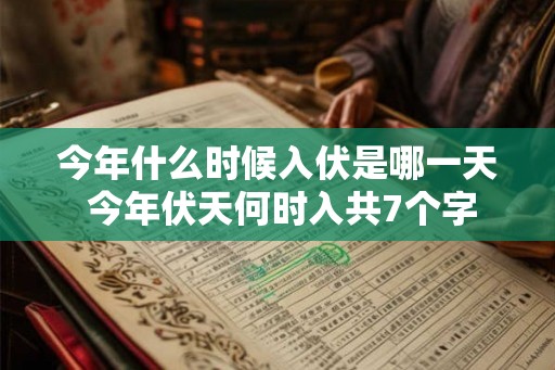 今年什么时候入伏是哪一天 今年伏天何时入共7个字