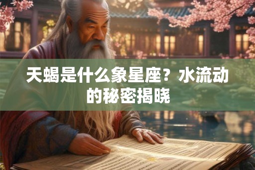 天蝎是什么象星座？水流动的秘密揭晓
