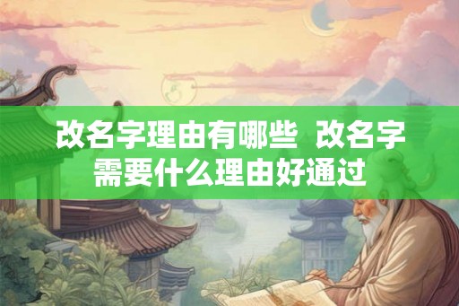 改名字理由有哪些 改名字需要什么理由好通过 改名字理由有哪些 改名字需要什么理由好通过