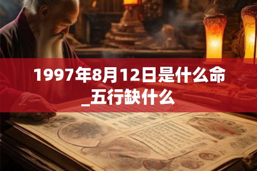 1997年8月12日是什么命_五行缺什么