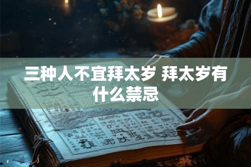 三种人不宜拜太岁 拜太岁有什么禁忌