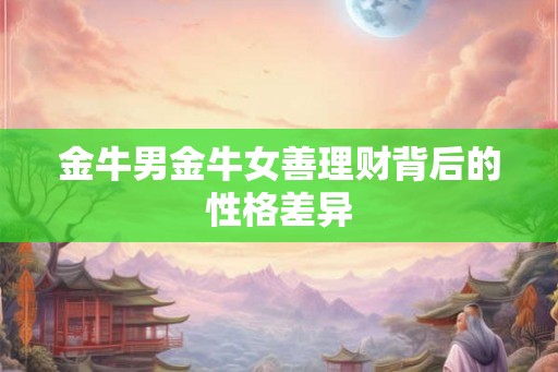 金牛男金牛女善理财背后的性格差异