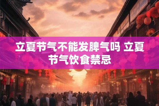 立夏节气不能发脾气吗 立夏节气饮食禁忌