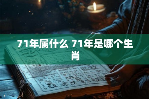 71年属什么 71年是哪个生肖