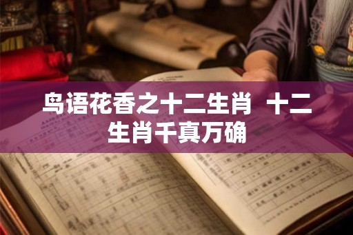 鸟语花香之十二生肖  十二生肖千真万确