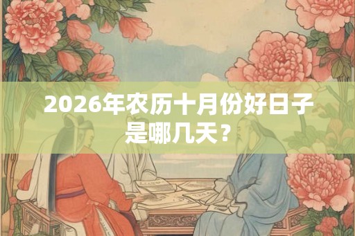 2026年农历十月份好日子是哪几天？
