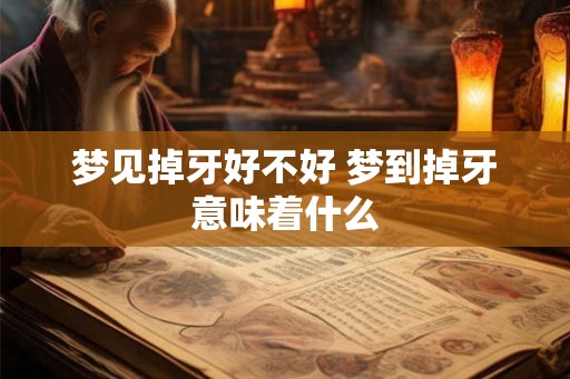 梦见掉牙好不好 梦到掉牙意味着什么