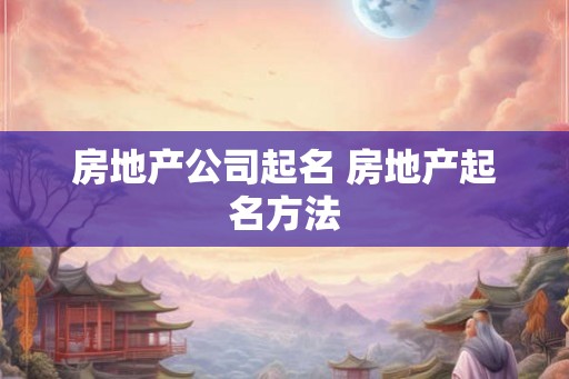 房地产公司起名 房地产起名方法