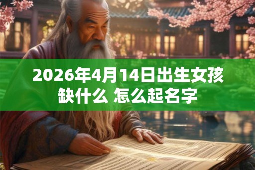 2026年4月14日出生女孩缺什么 怎么起名字
