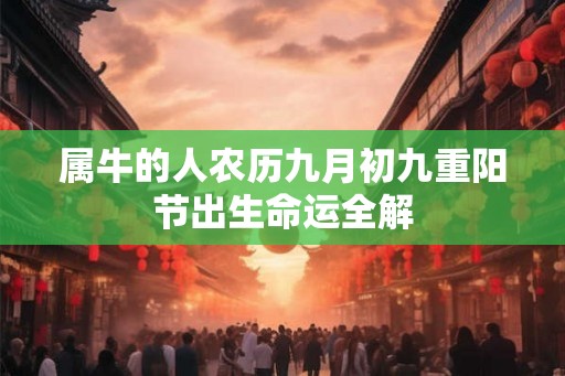 属牛的人农历九月初九重阳节出生命运全解