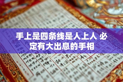 手上是四条线是人上人 必定有大出息的手相
