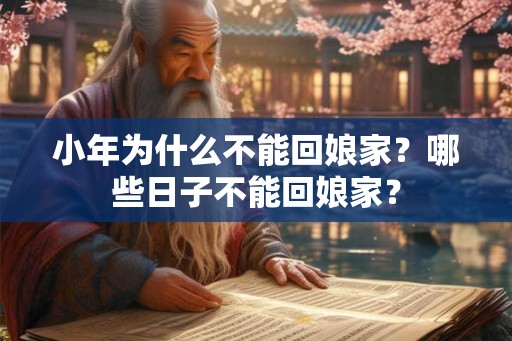 小年为什么不能回娘家？哪些日子不能回娘家？