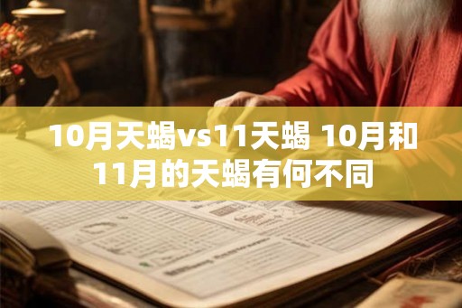 10月天蝎vs11天蝎 10月和11月的天蝎有何不同