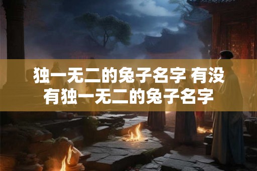 独一无二的兔子名字 有没有独一无二的兔子名字
