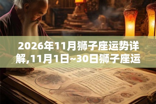 2026年11月狮子座运势详解,11月1日~30日狮子座运程