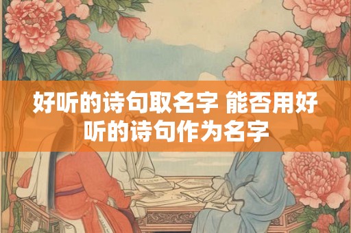 好听的诗句取名字 能否用好听的诗句作为名字