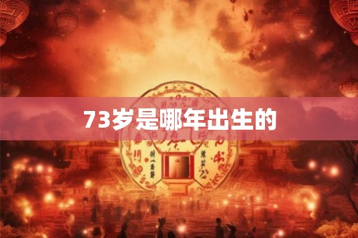 73岁是哪年出生的