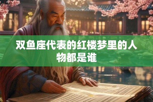 双鱼座代表的红楼梦里的人物都是谁
