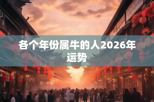 各个年份属牛的人2026年运势