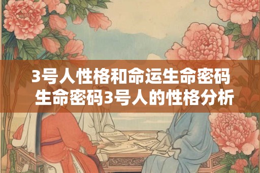 3号人性格和命运生命密码  生命密码3号人的性格分析