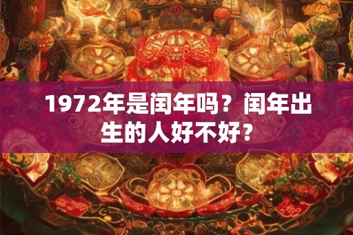 1972年是闰年吗？闰年出生的人好不好？