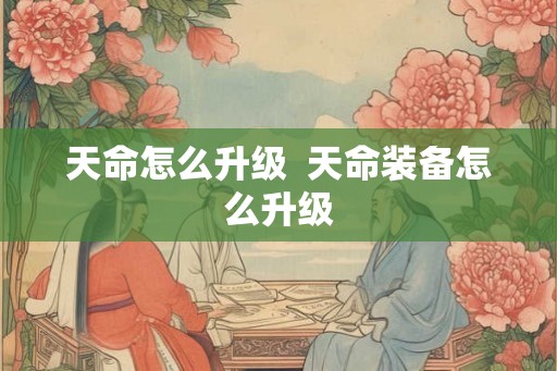 天命怎么升级  天命装备怎么升级