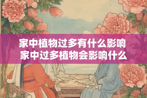 家中植物过多有什么影响 家中过多植物会影响什么