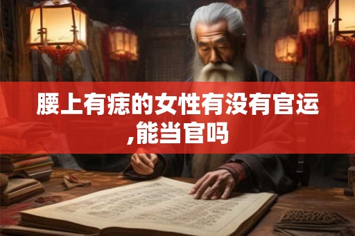 腰上有痣的女性有没有官运,能当官吗