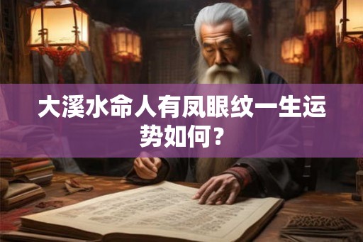 大溪水命人有凤眼纹一生运势如何？
