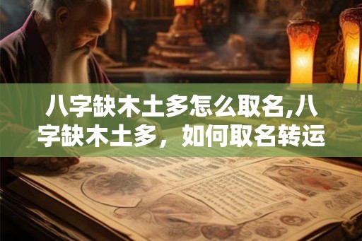 八字缺木土多怎么取名,八字缺木土多，如何取名转运？