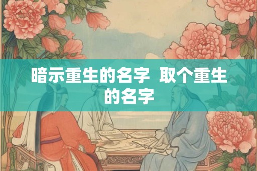 暗示重生的名字  取个重生的名字