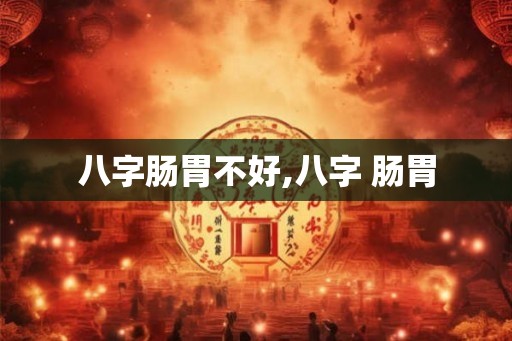 八字肠胃不好,八字 肠胃