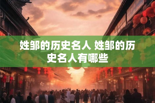 姓邹的历史名人 姓邹的历史名人有哪些