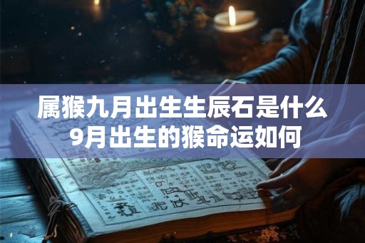 属猴九月出生生辰石是什么 9月出生的猴命运如何