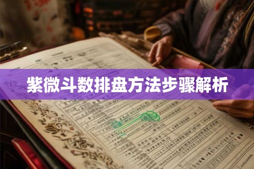 紫微斗数排盘方法步骤解析