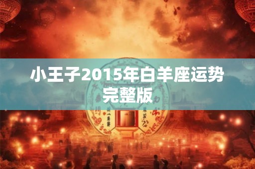 小王子2015年白羊座运势完整版 小王子2015年白羊座运势完整版