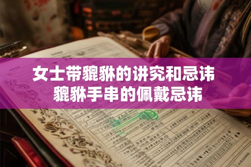 女士带貔貅的讲究和忌讳  貔貅手串的佩戴忌讳