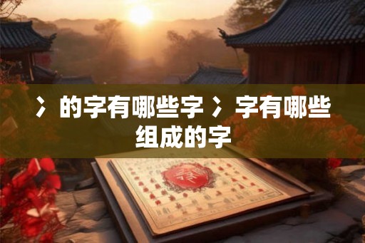 冫的字有哪些字 冫字有哪些组成的字 冫的字有哪些字 冫字有哪些组成的字