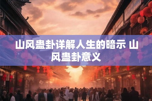 山风蛊卦详解人生的暗示 山风蛊卦意义