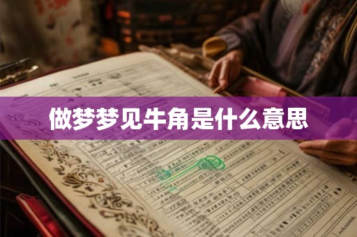 做梦梦见牛角是什么意思