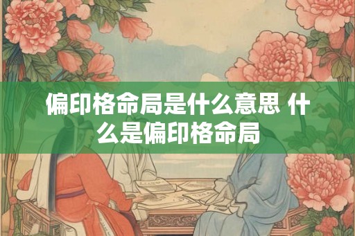 偏印格命局是什么意思 什么是偏印格命局