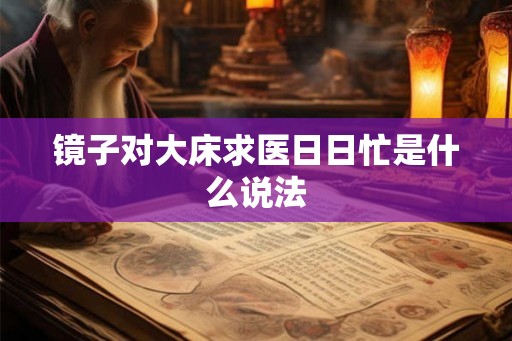 镜子对大床求医日日忙是什么说法
