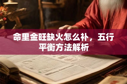 命里金旺缺火怎么补，五行平衡方法解析