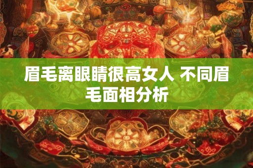 眉毛离眼睛很高女人 不同眉毛面相分析