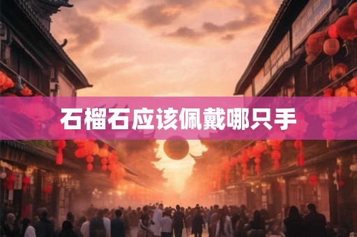 石榴石应该佩戴哪只手