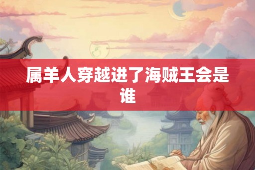 属羊人穿越进了海贼王会是谁